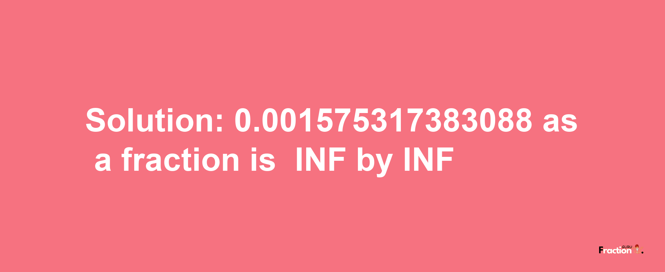 Solution:-0.001575317383088 as a fraction is -INF/INF