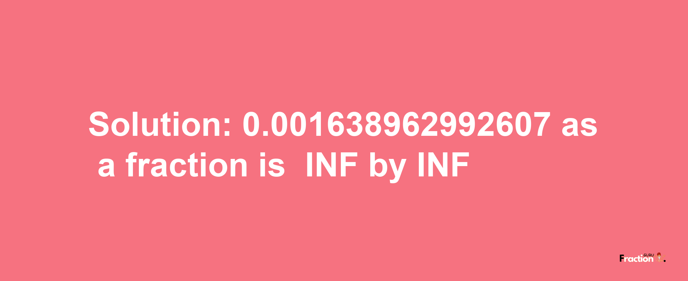 Solution:-0.001638962992607 as a fraction is -INF/INF