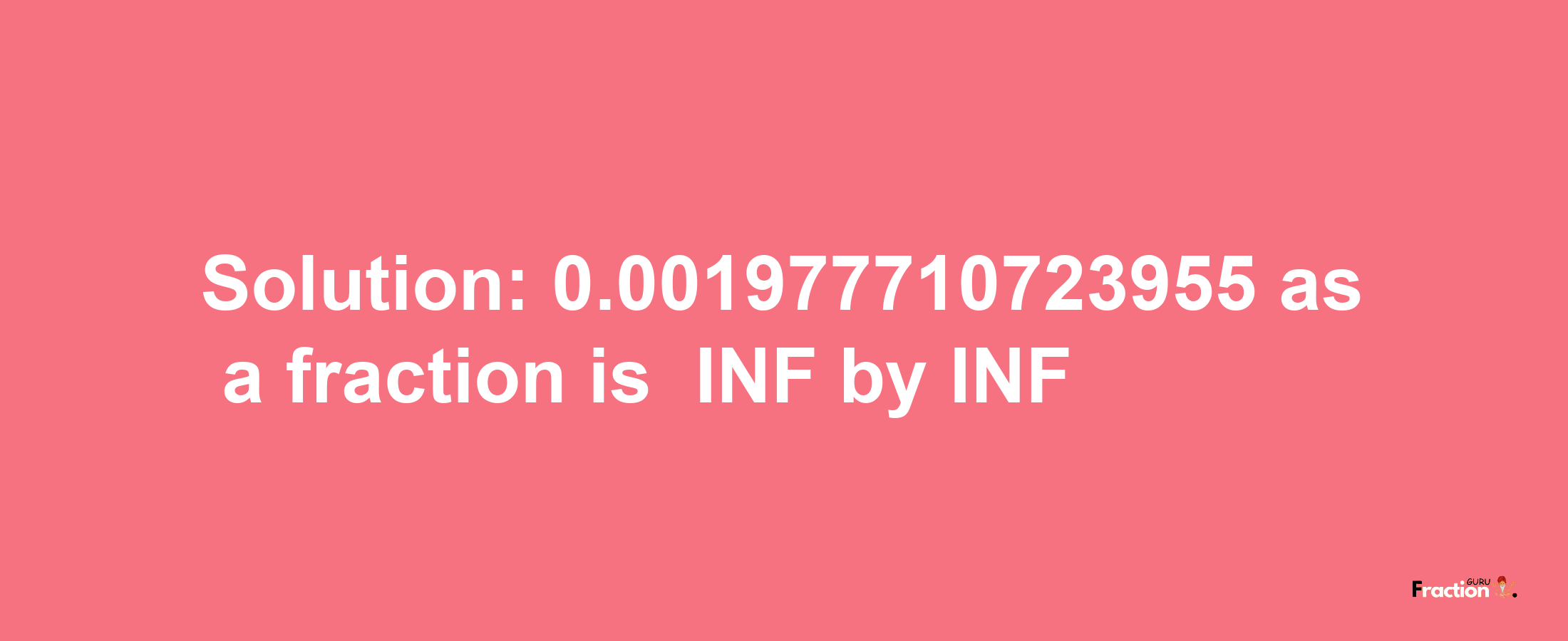 Solution:-0.001977710723955 as a fraction is -INF/INF