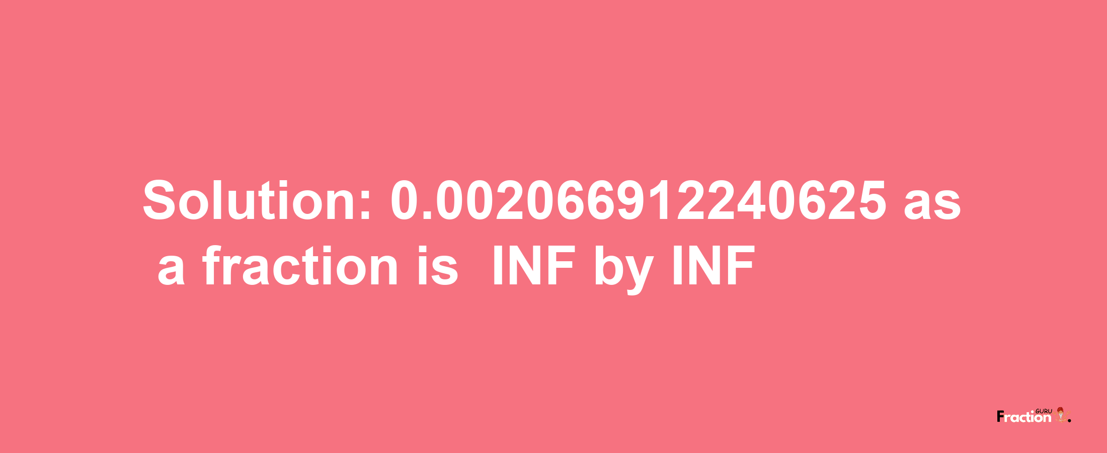 Solution:-0.002066912240625 as a fraction is -INF/INF