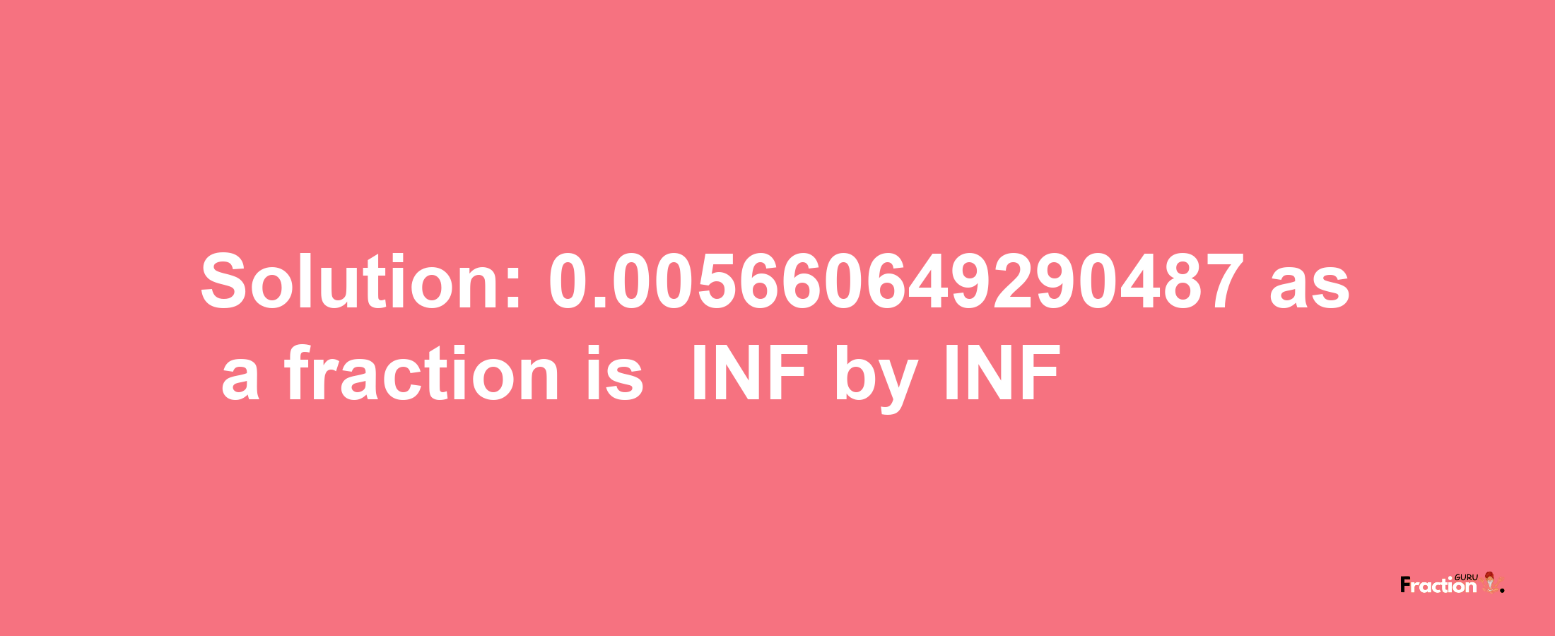 Solution:-0.005660649290487 as a fraction is -INF/INF