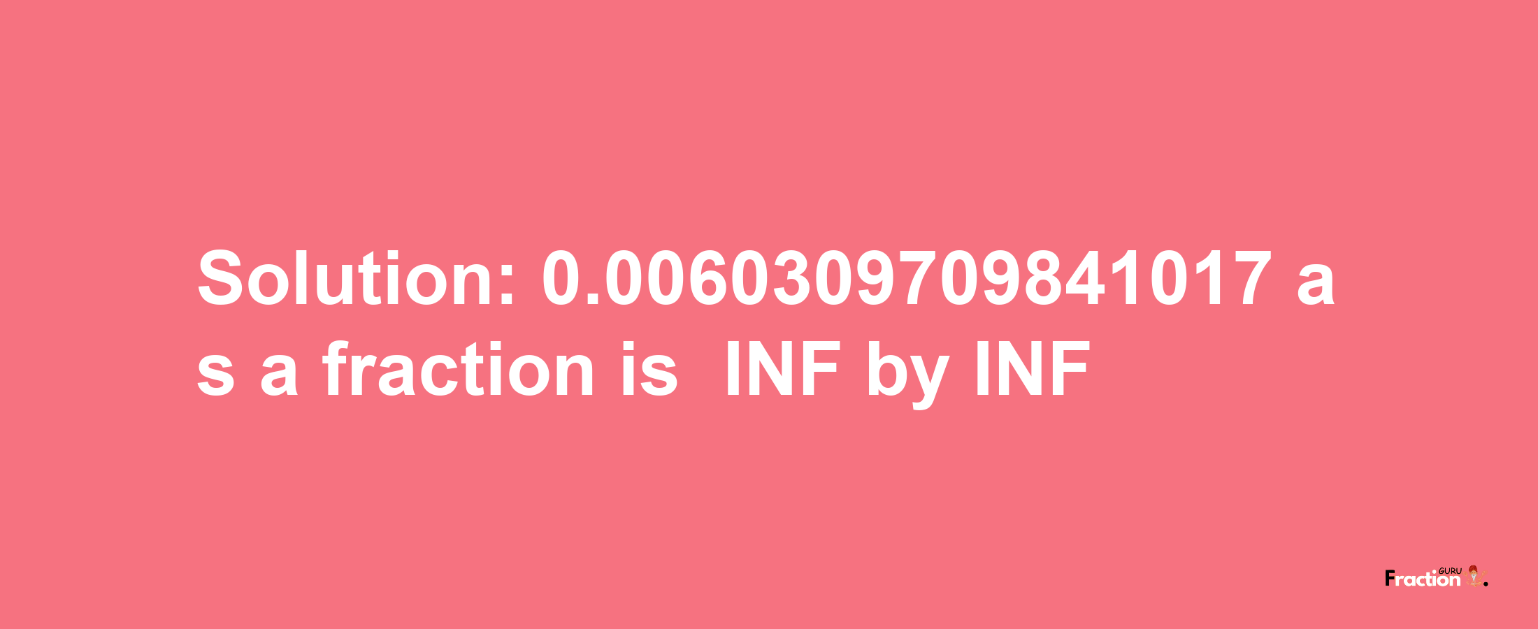 Solution:-0.0060309709841017 as a fraction is -INF/INF