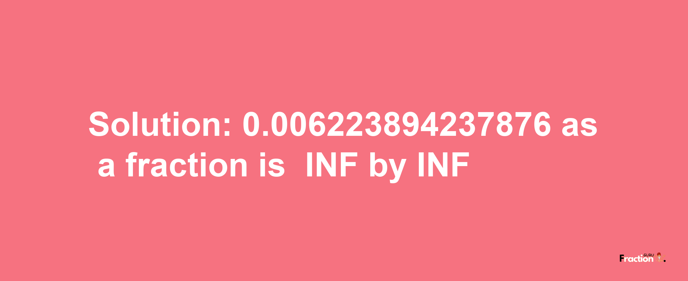 Solution:-0.006223894237876 as a fraction is -INF/INF