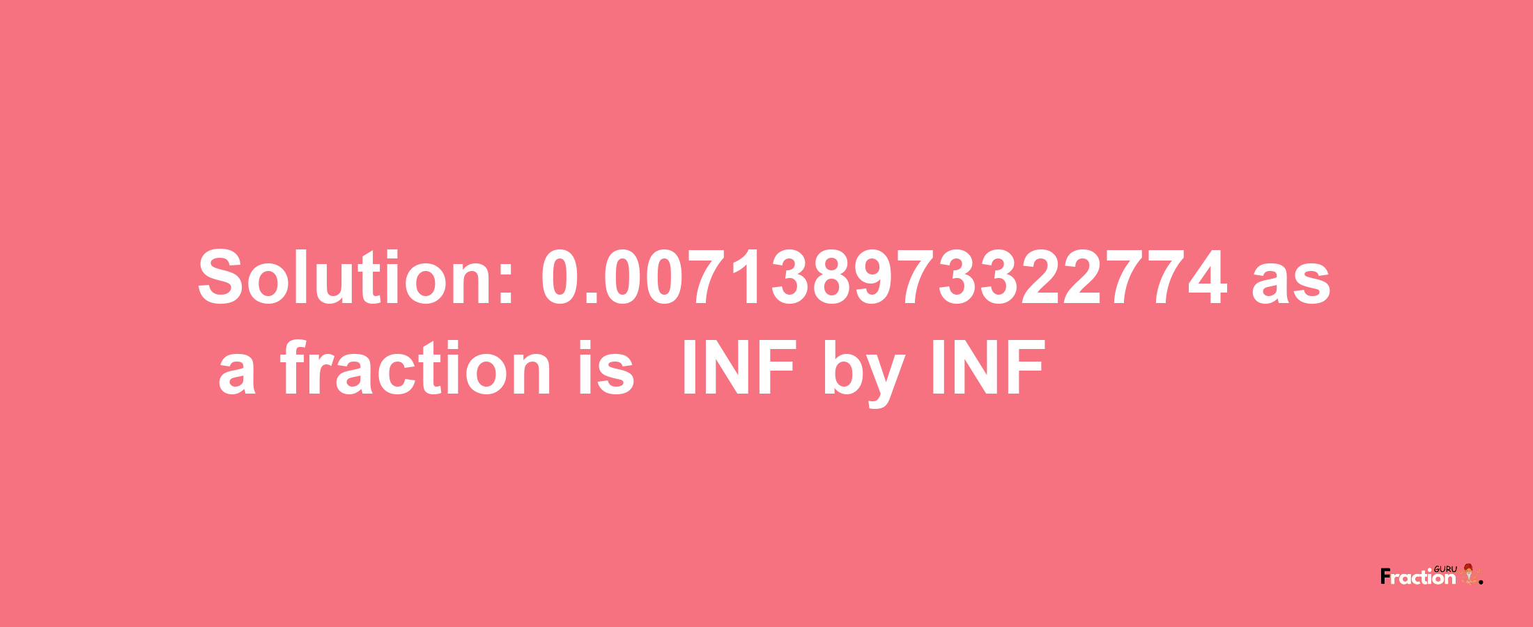 Solution:-0.007138973322774 as a fraction is -INF/INF