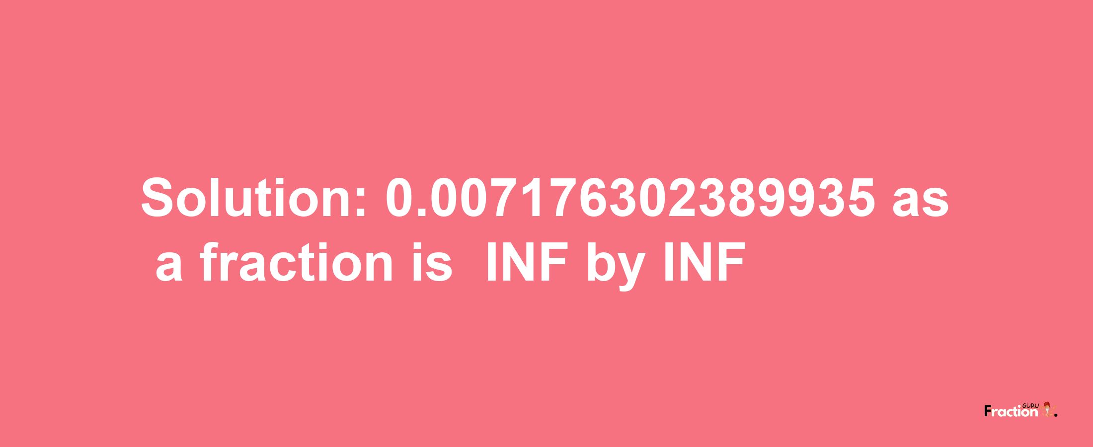 Solution:-0.007176302389935 as a fraction is -INF/INF