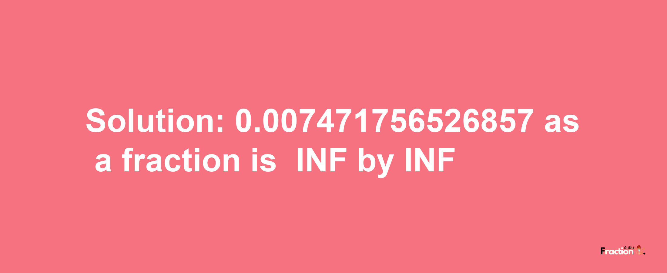 Solution:-0.007471756526857 as a fraction is -INF/INF