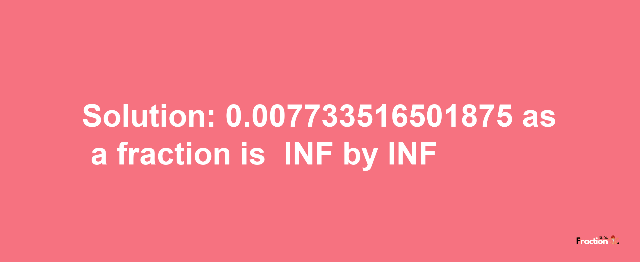 Solution:-0.007733516501875 as a fraction is -INF/INF