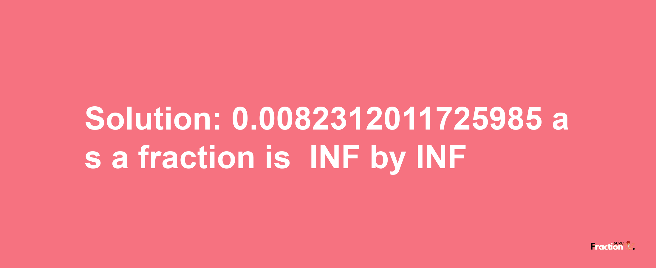 Solution:-0.0082312011725985 as a fraction is -INF/INF