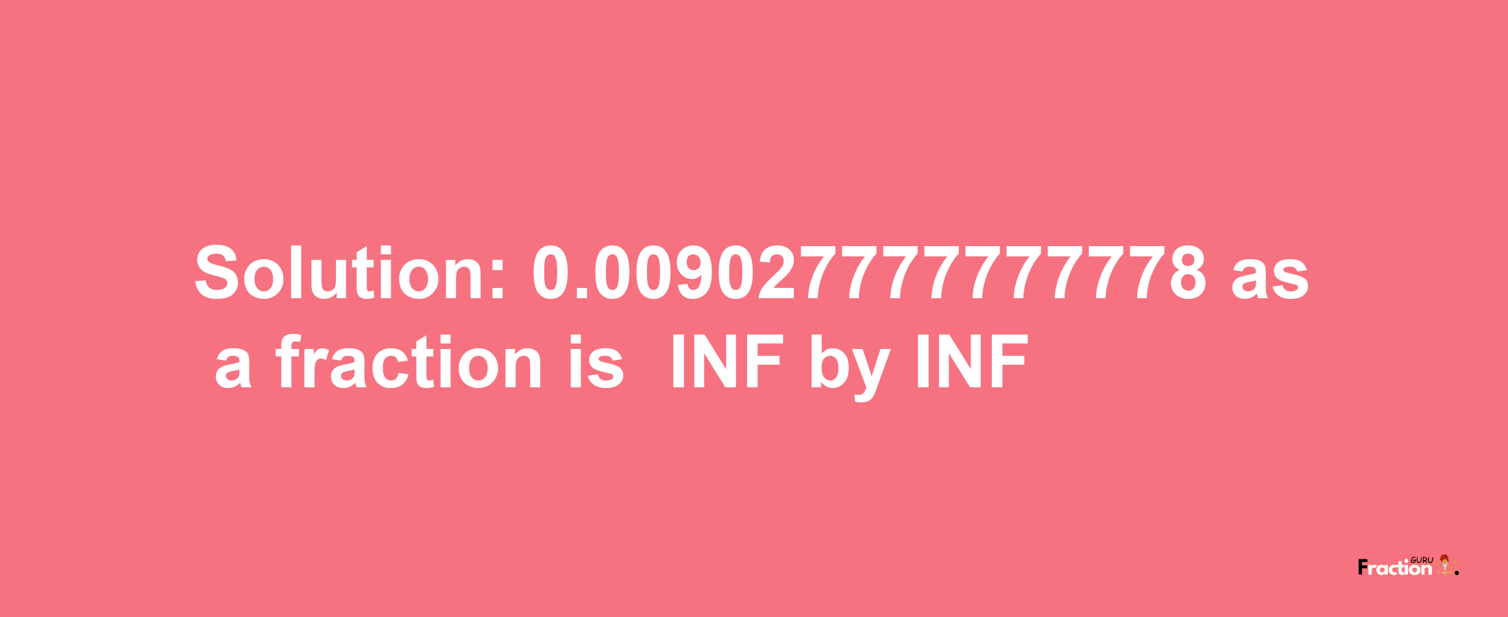 Solution:-0.009027777777778 as a fraction is -INF/INF