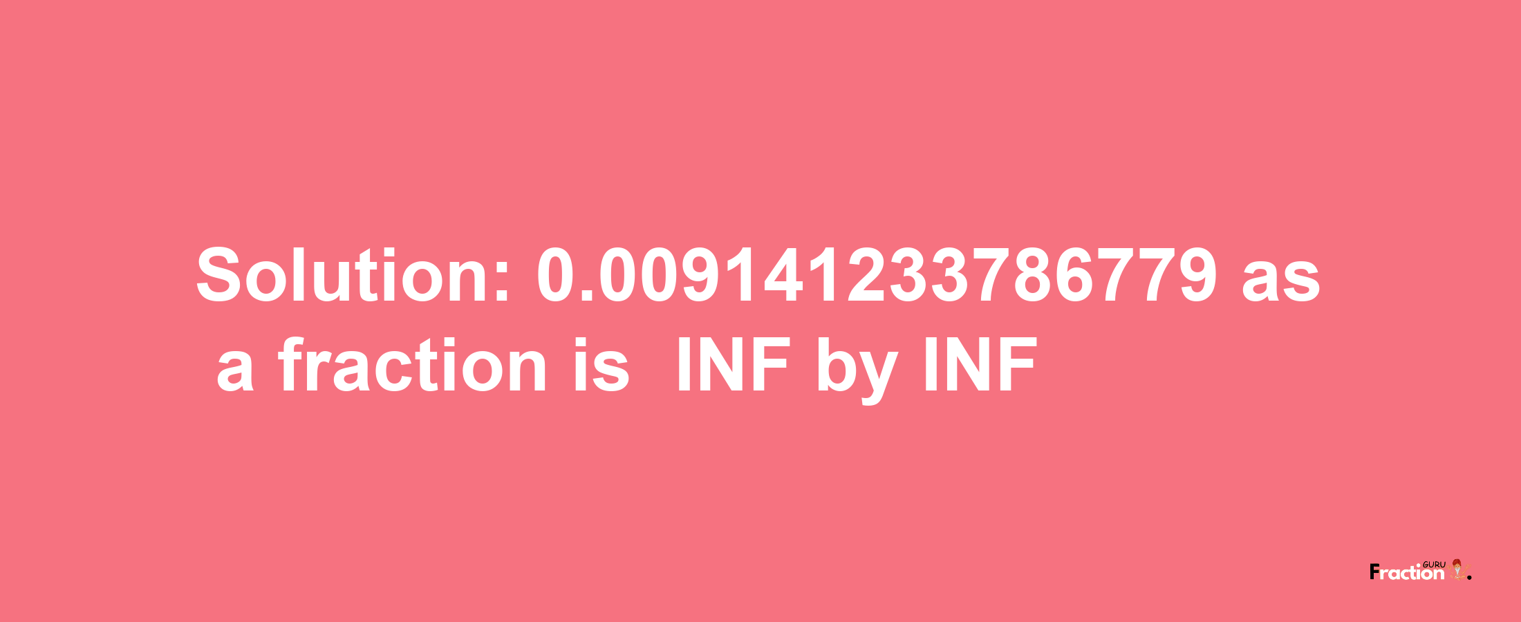 Solution:-0.009141233786779 as a fraction is -INF/INF