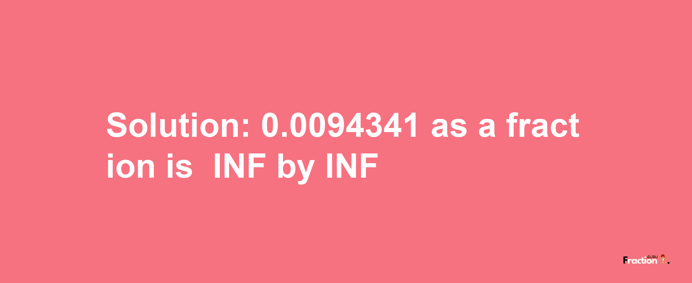 Solution:-0.0094341 as a fraction is -INF/INF