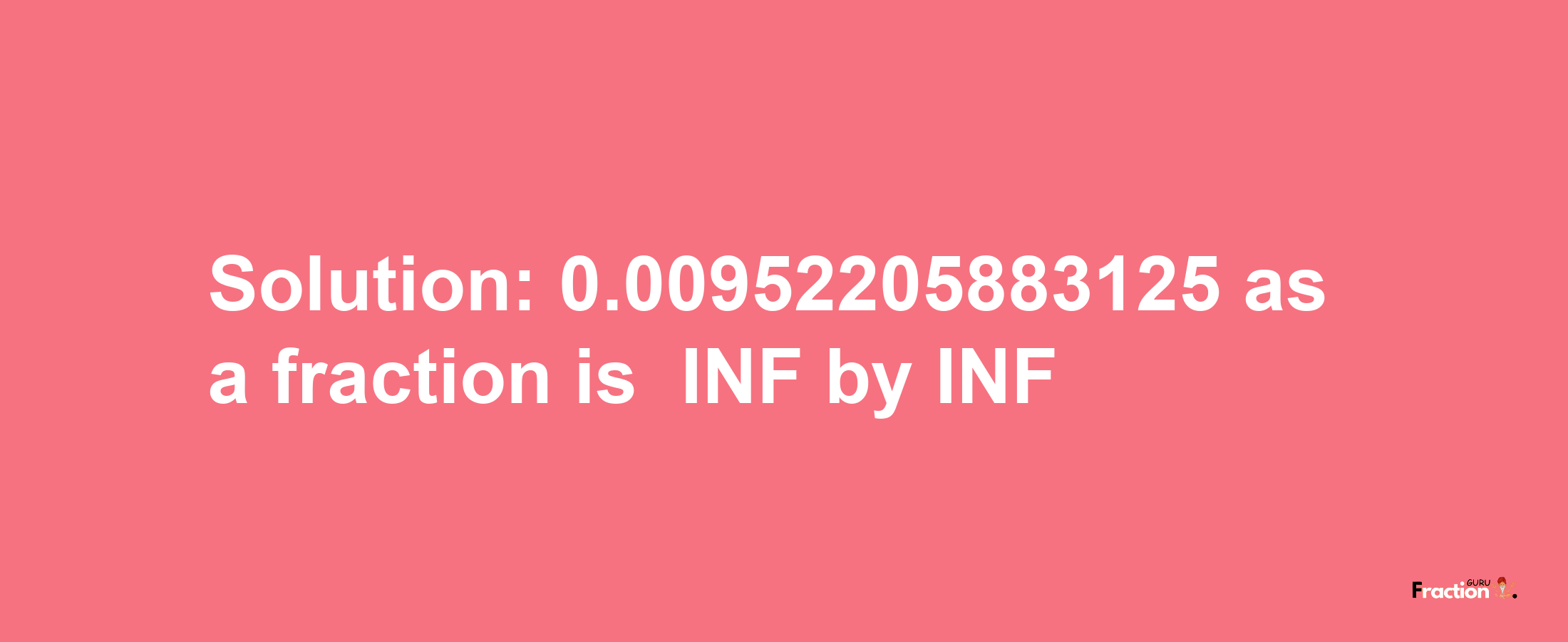 Solution:-0.00952205883125 as a fraction is -INF/INF