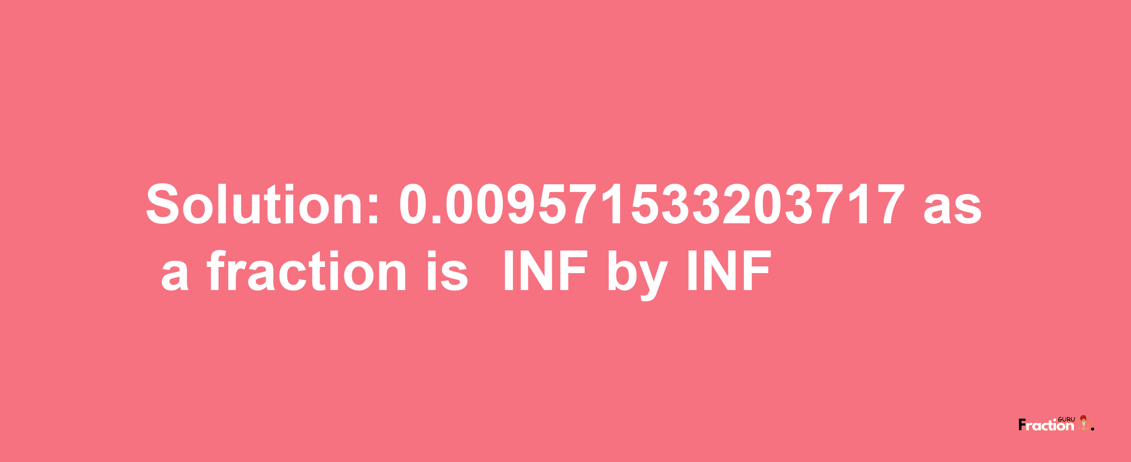 Solution:-0.009571533203717 as a fraction is -INF/INF