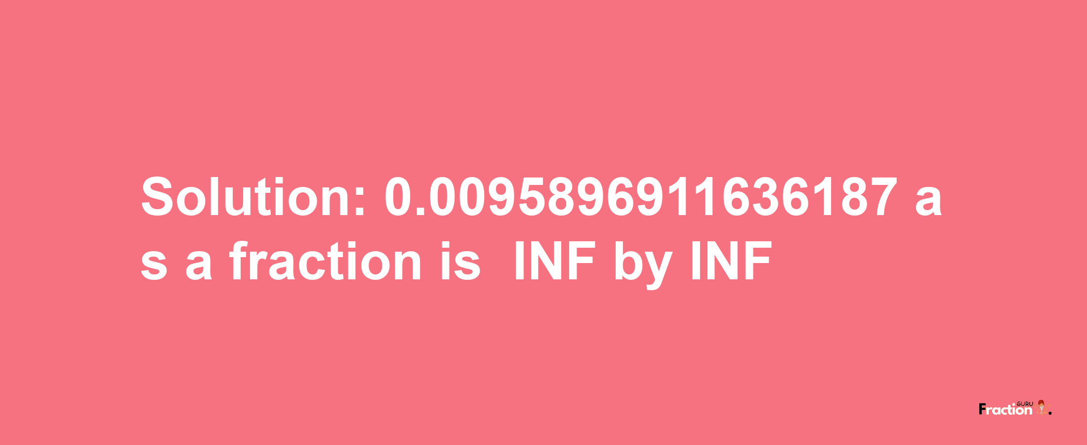 Solution:-0.0095896911636187 as a fraction is -INF/INF