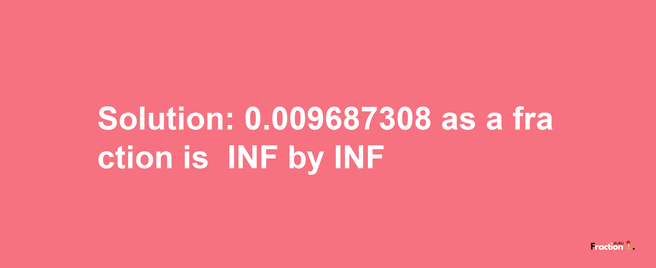 Solution:-0.009687308 as a fraction is -INF/INF