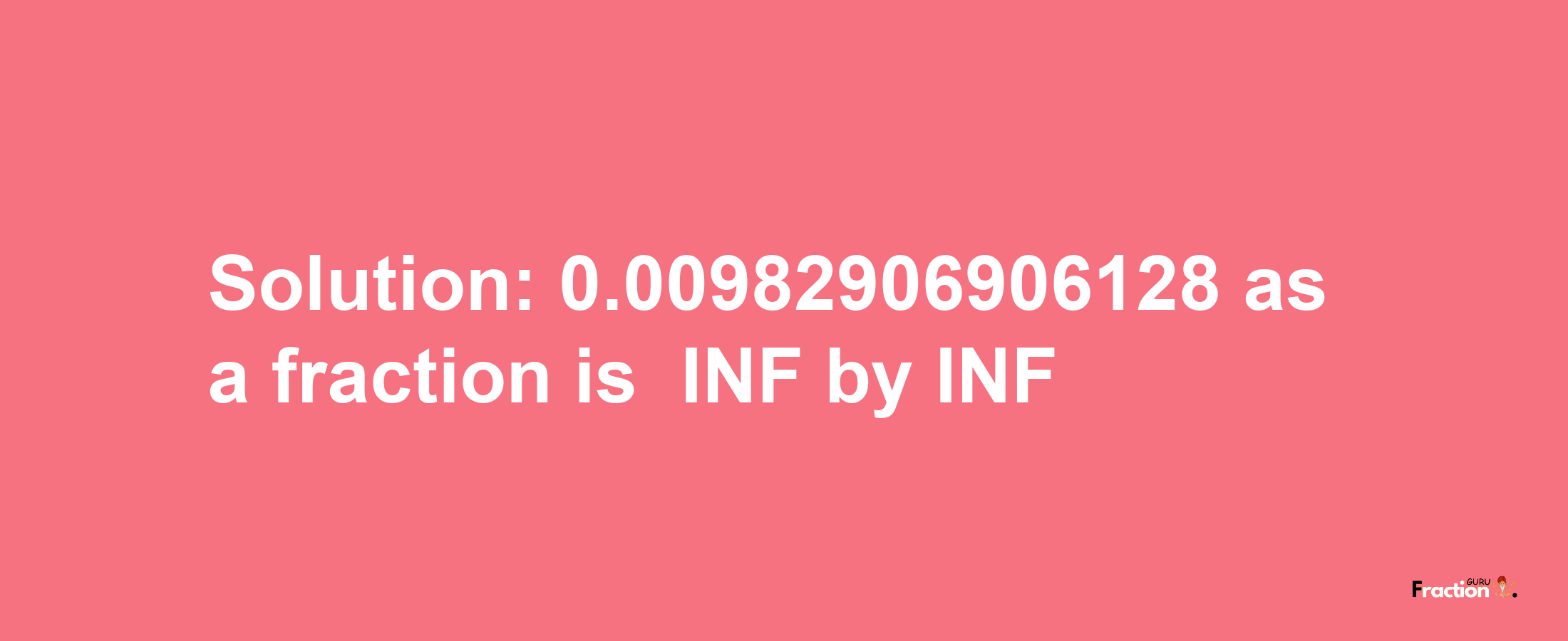 Solution:-0.00982906906128 as a fraction is -INF/INF