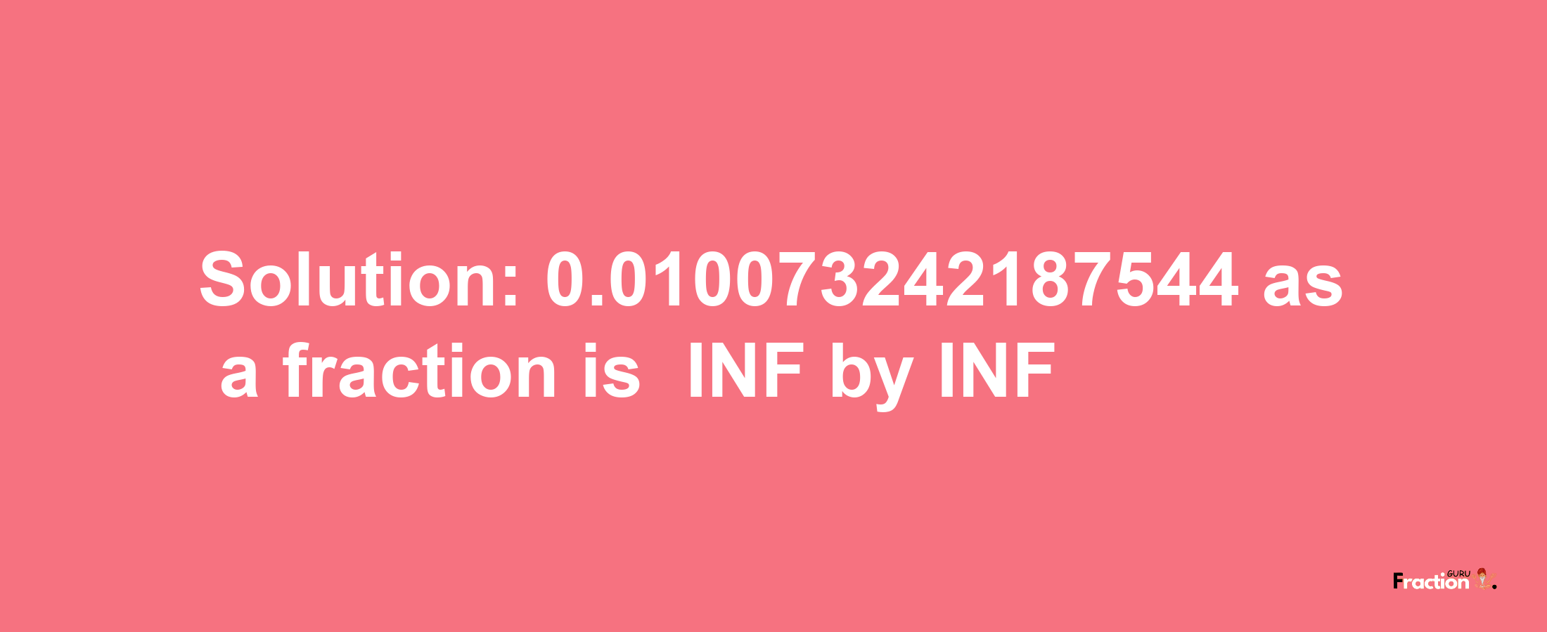 Solution:-0.010073242187544 as a fraction is -INF/INF