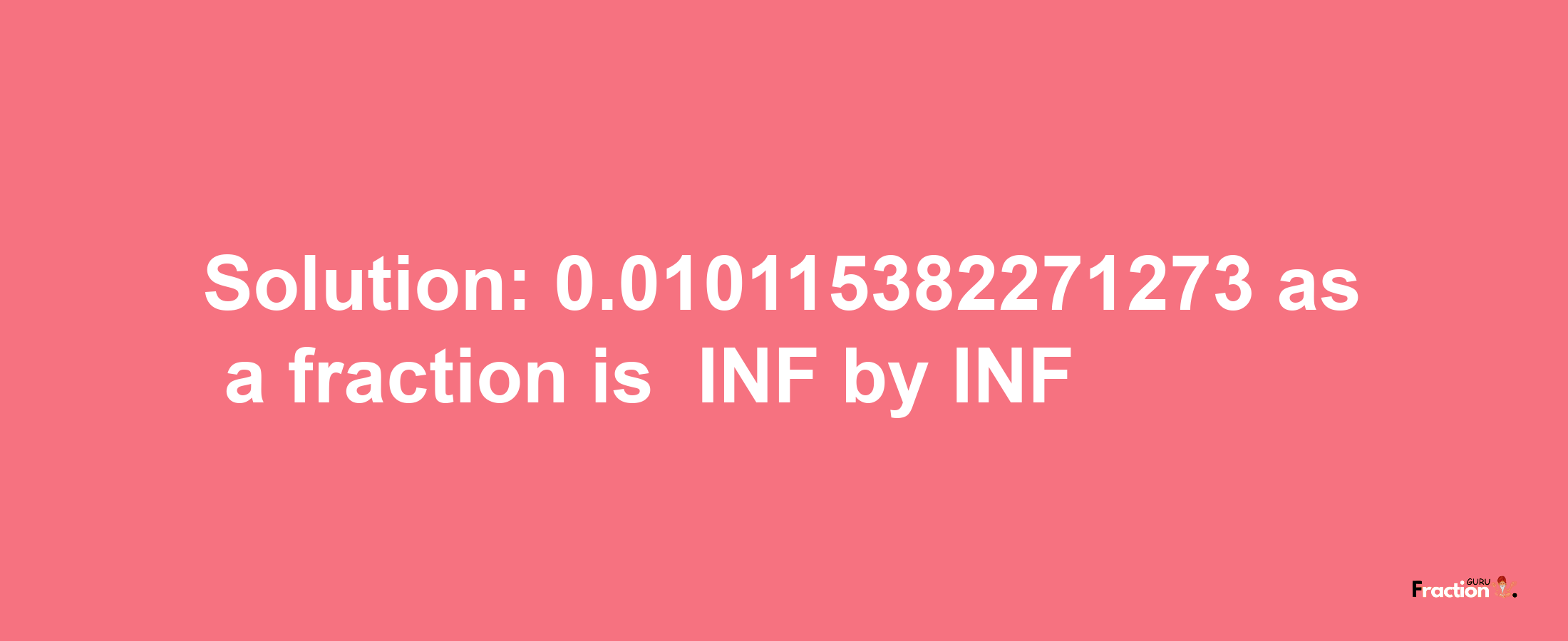 Solution:-0.010115382271273 as a fraction is -INF/INF