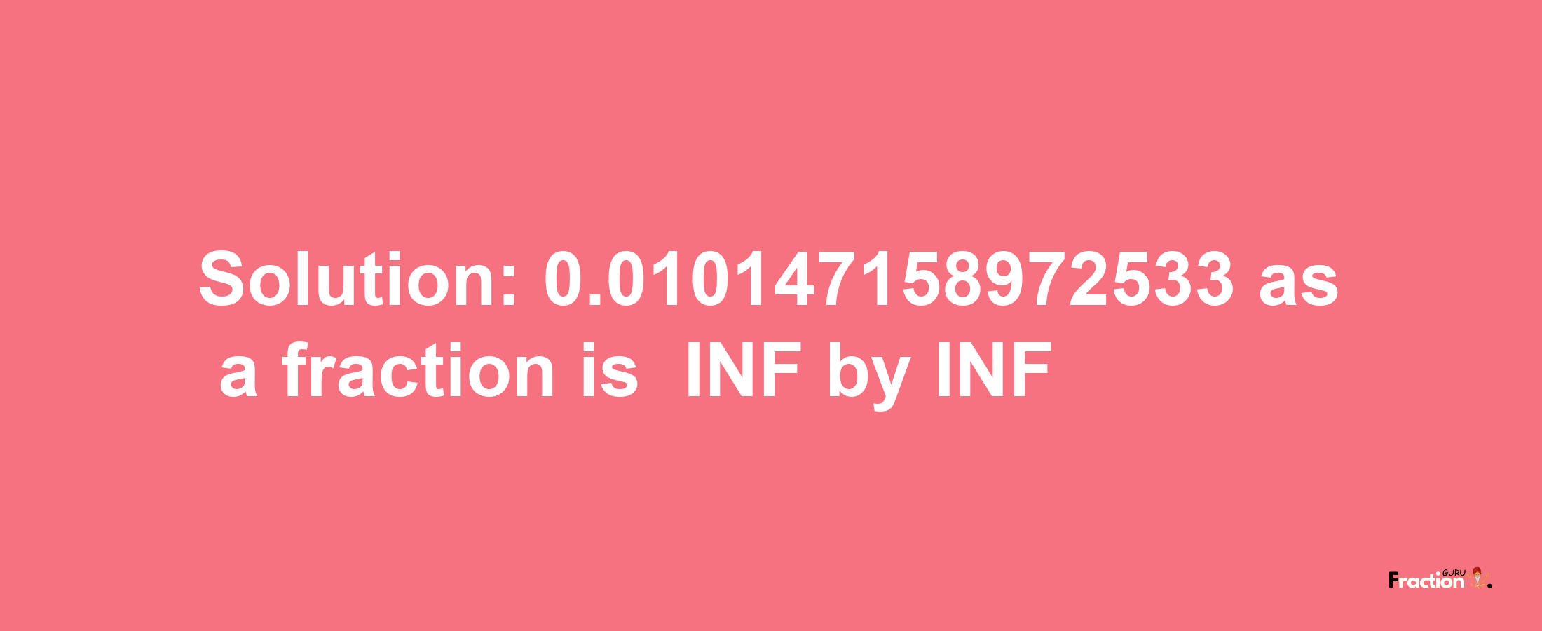 Solution:-0.010147158972533 as a fraction is -INF/INF