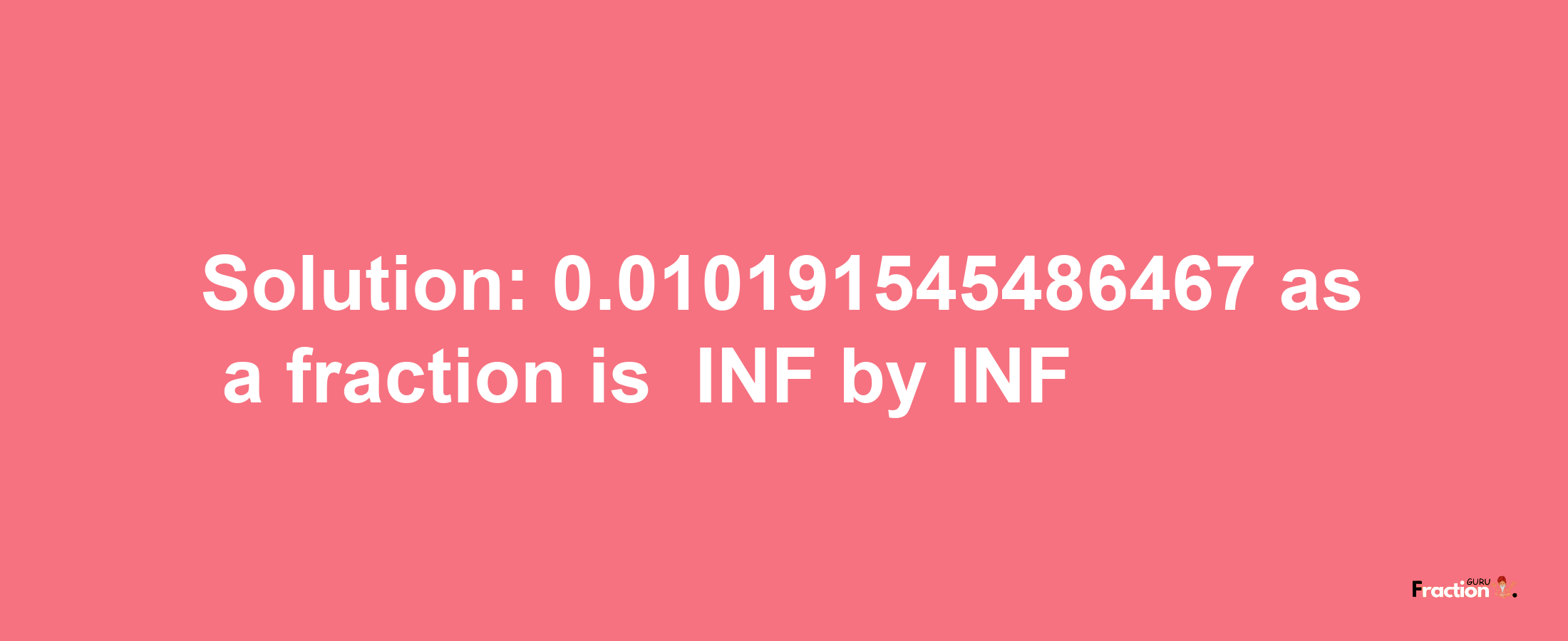 Solution:-0.010191545486467 as a fraction is -INF/INF