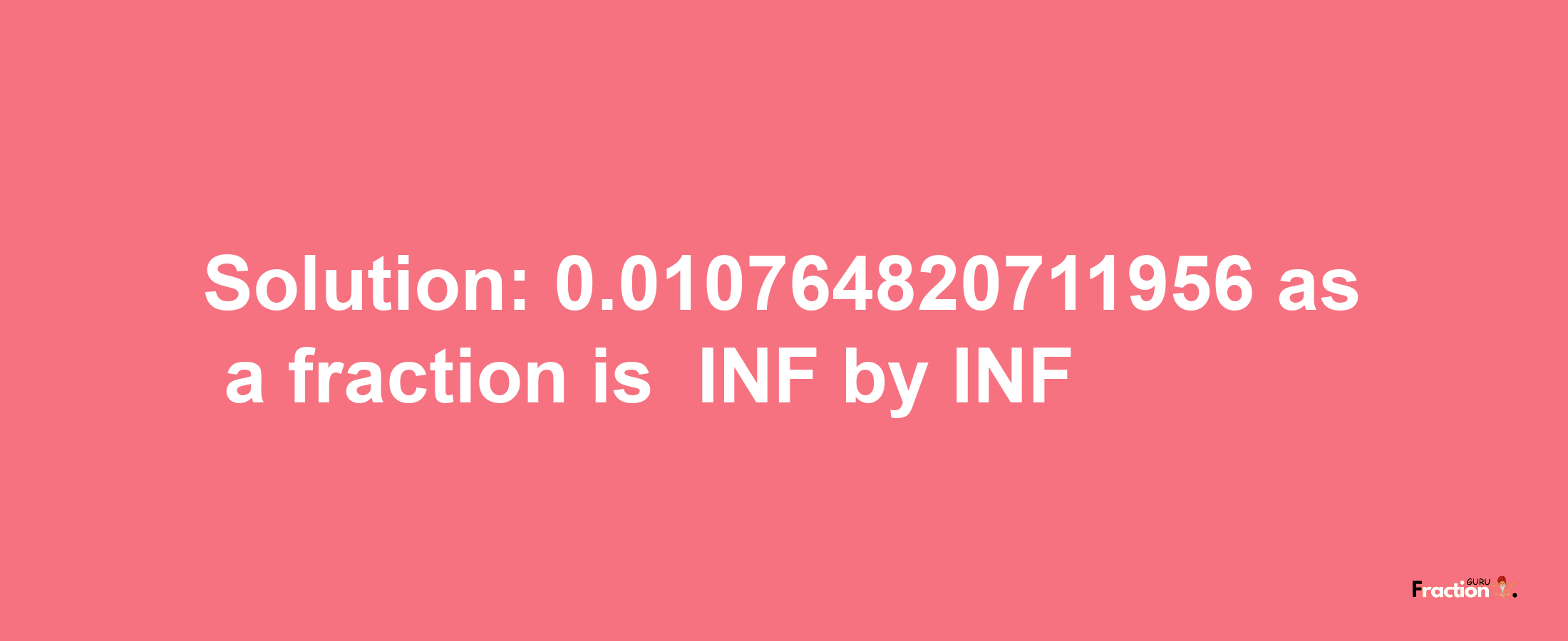 Solution:-0.010764820711956 as a fraction is -INF/INF