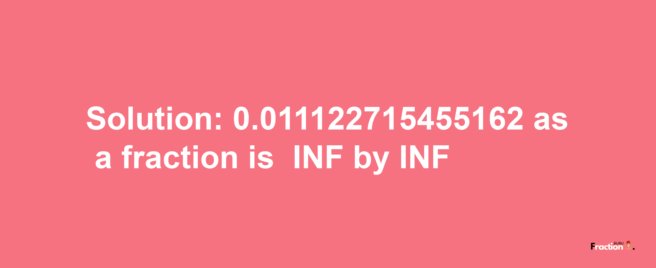 Solution:-0.011122715455162 as a fraction is -INF/INF