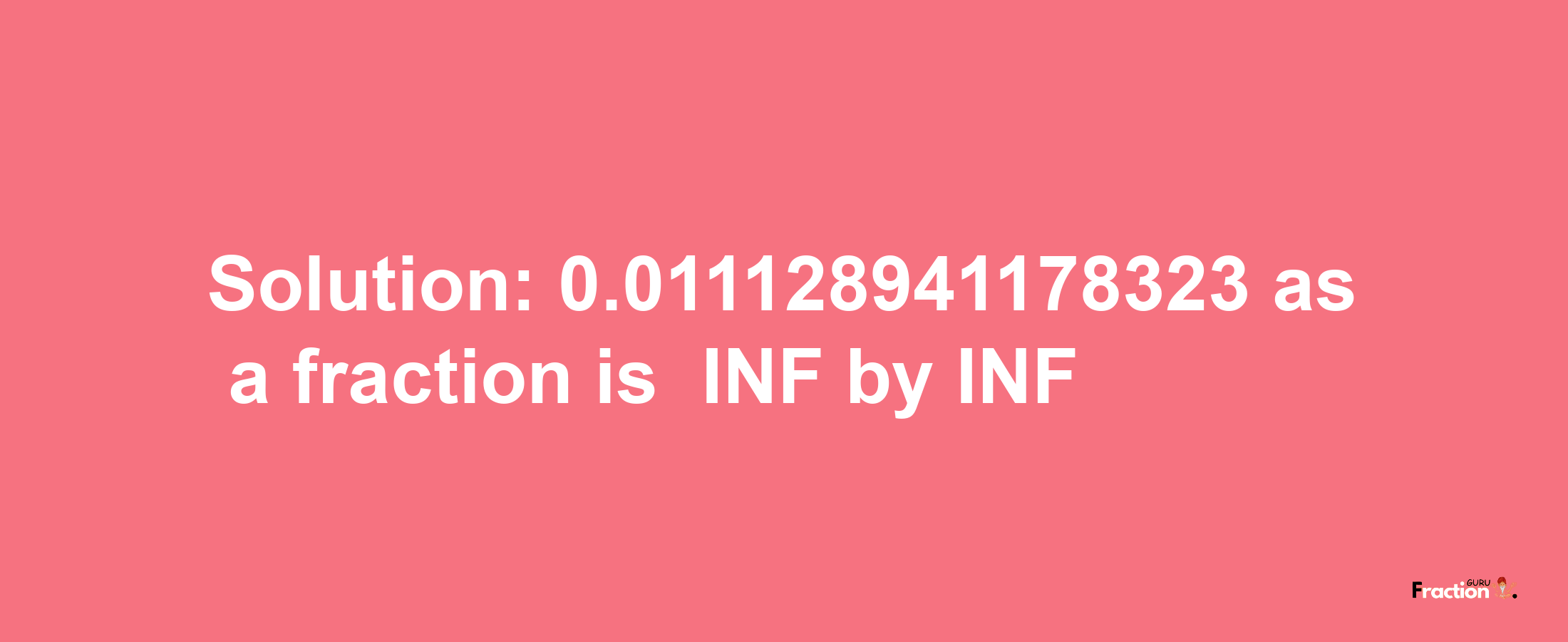 Solution:-0.011128941178323 as a fraction is -INF/INF