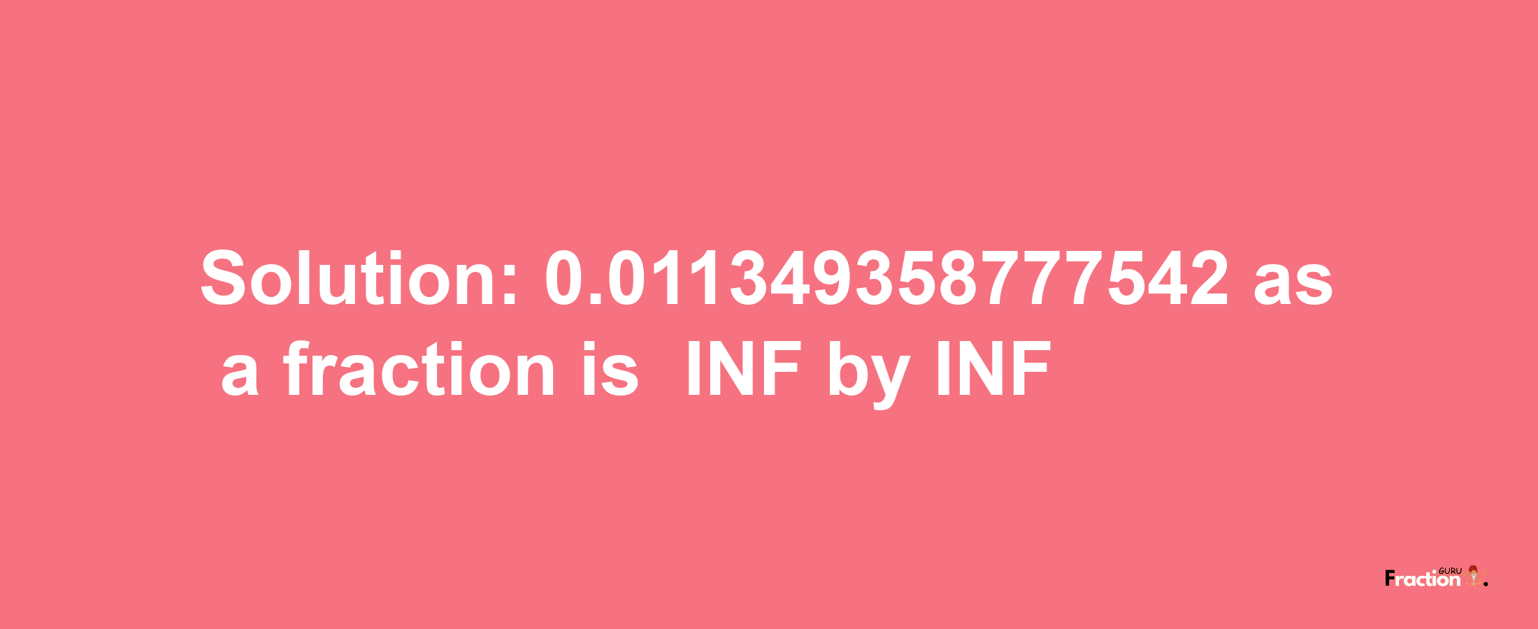 Solution:-0.011349358777542 as a fraction is -INF/INF