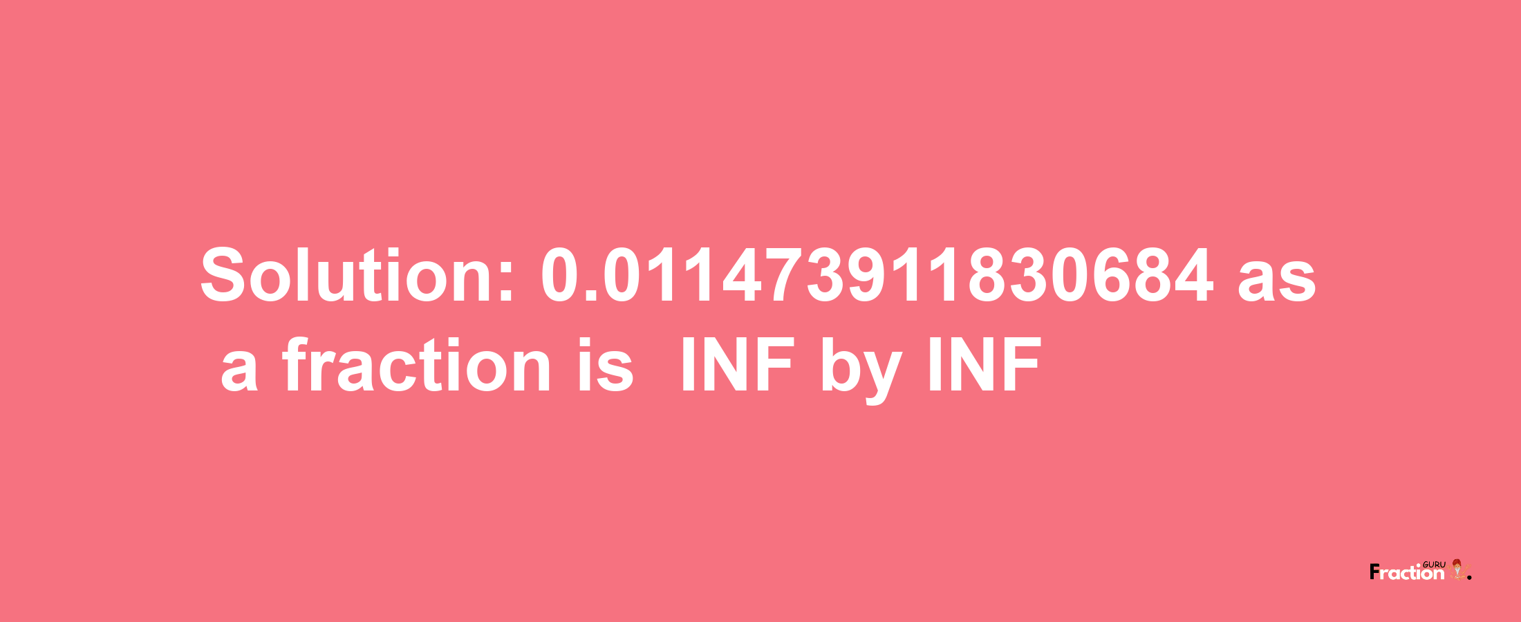 Solution:-0.011473911830684 as a fraction is -INF/INF