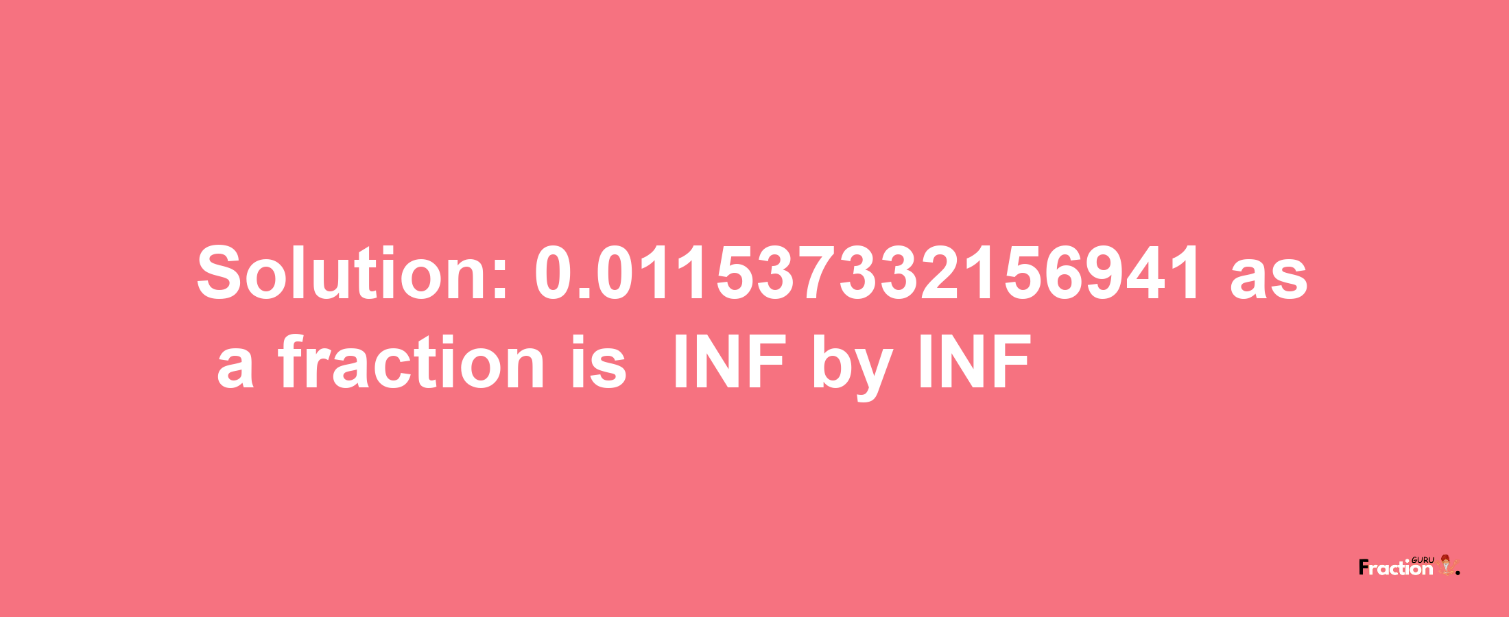 Solution:-0.011537332156941 as a fraction is -INF/INF