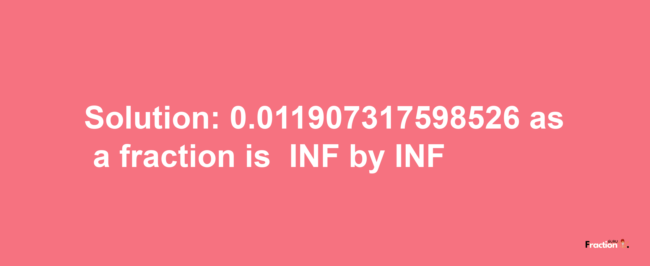 Solution:-0.011907317598526 as a fraction is -INF/INF