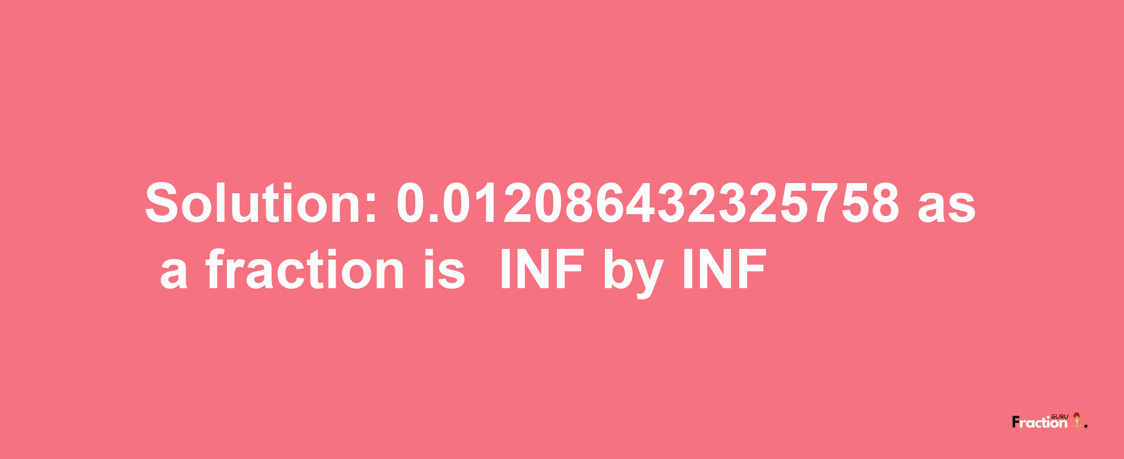 Solution:-0.012086432325758 as a fraction is -INF/INF