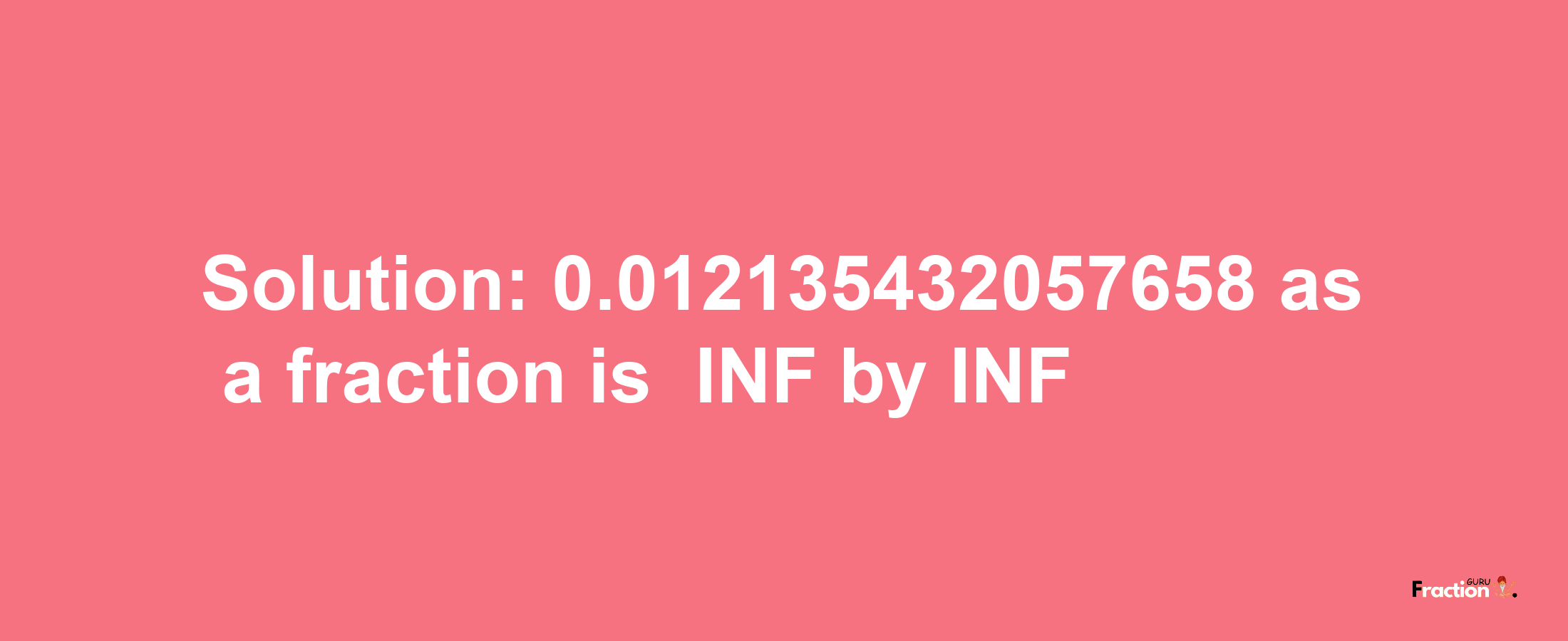 Solution:-0.012135432057658 as a fraction is -INF/INF