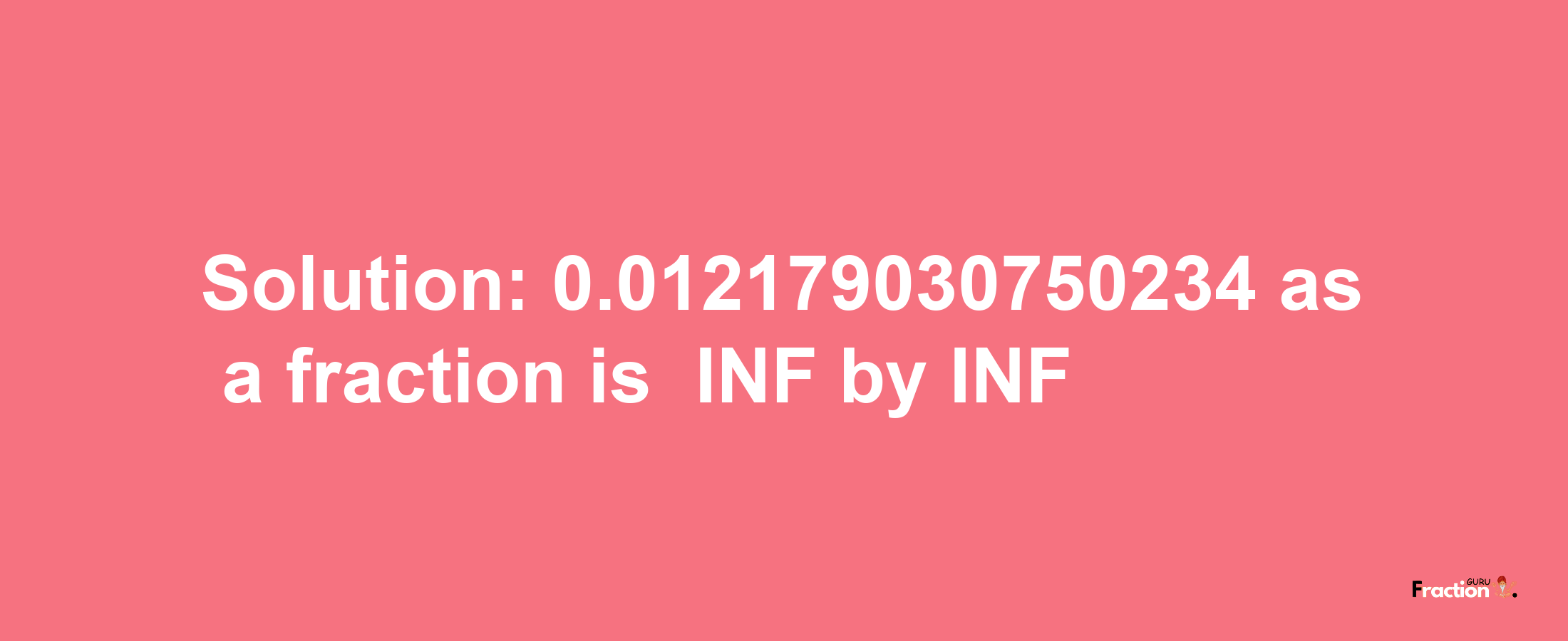 Solution:-0.012179030750234 as a fraction is -INF/INF