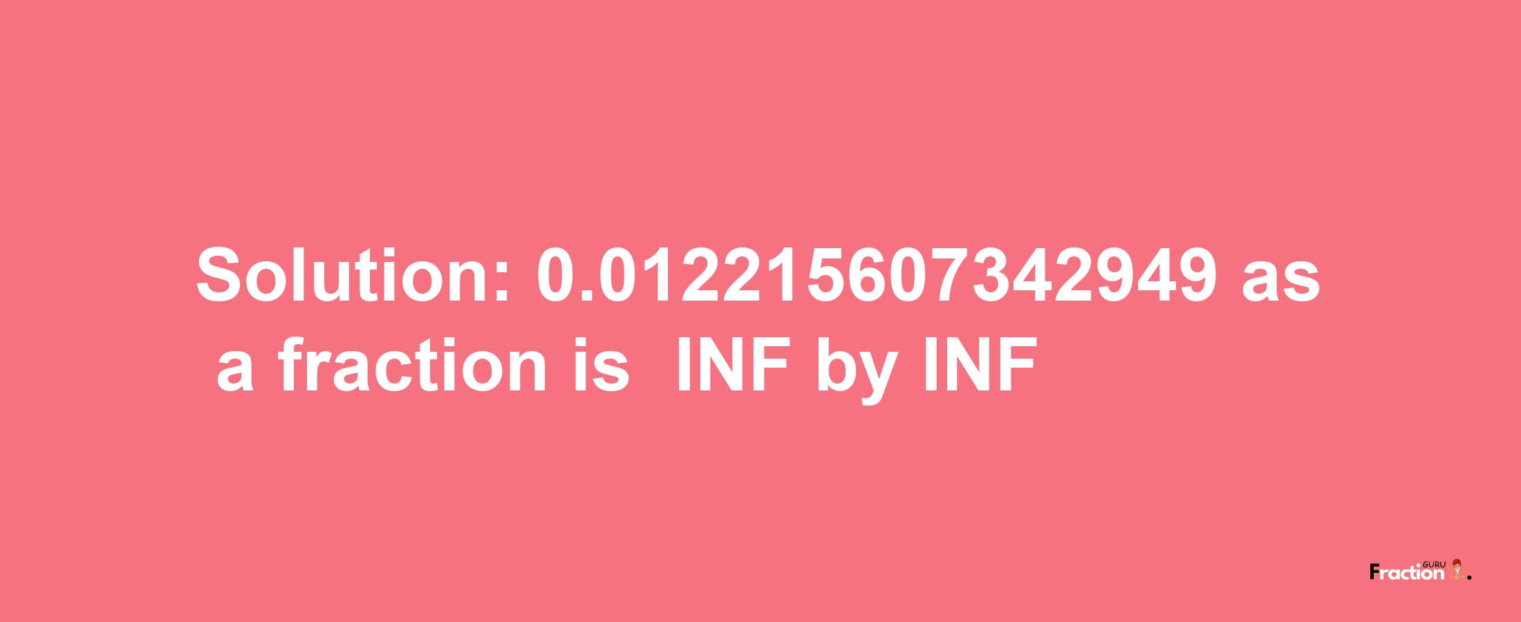 Solution:-0.012215607342949 as a fraction is -INF/INF