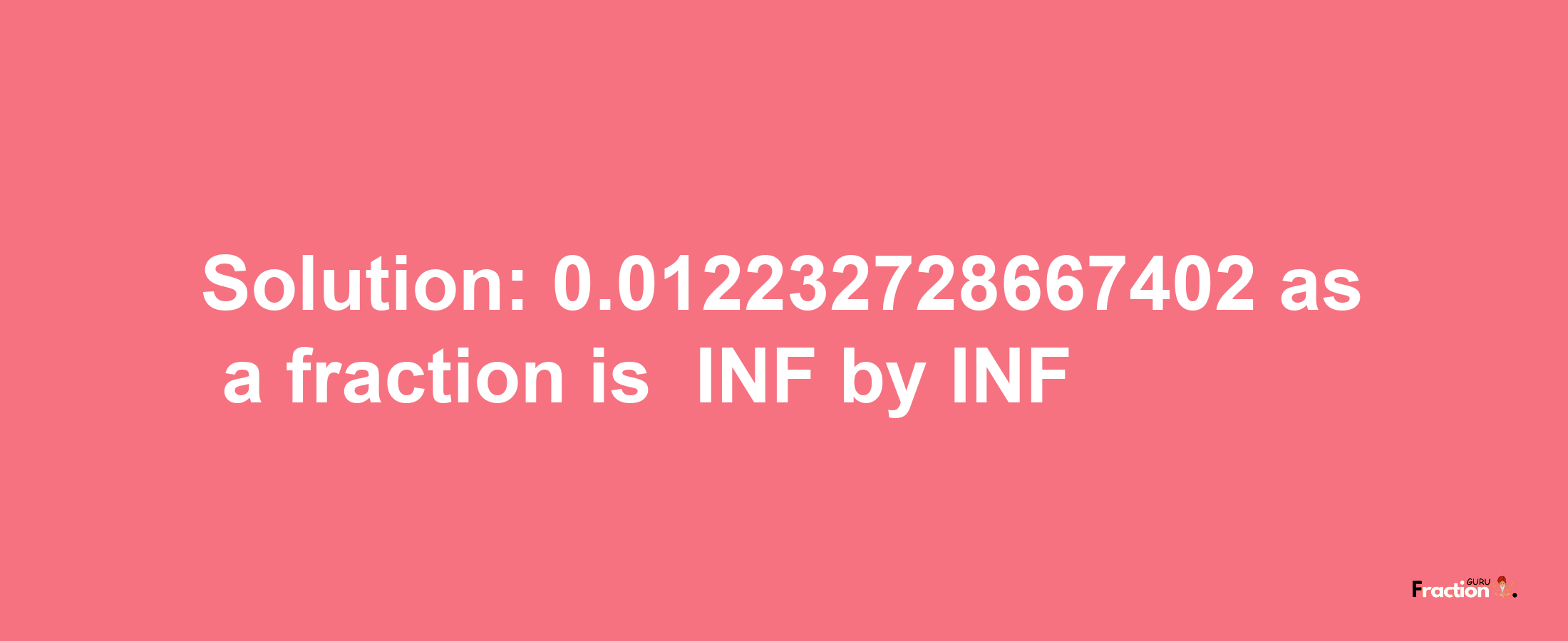 Solution:-0.012232728667402 as a fraction is -INF/INF