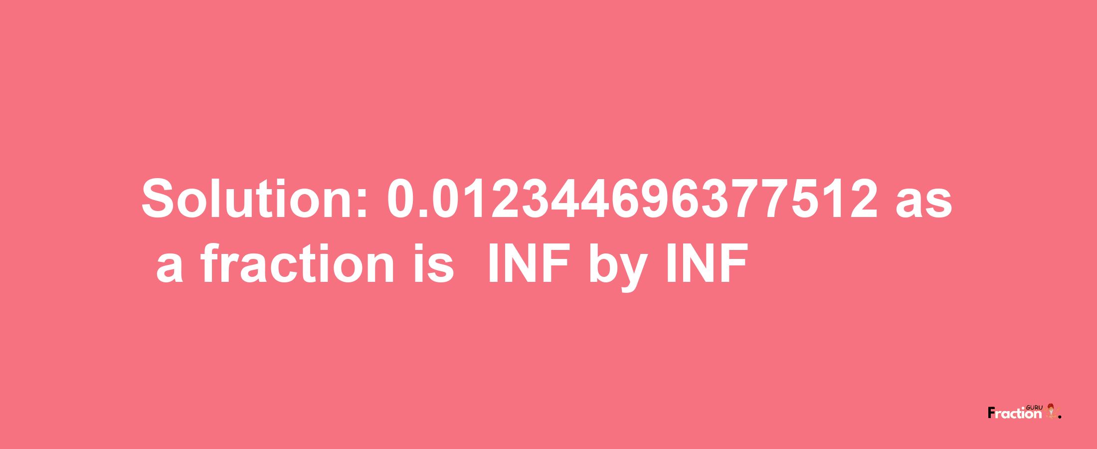 Solution:-0.012344696377512 as a fraction is -INF/INF