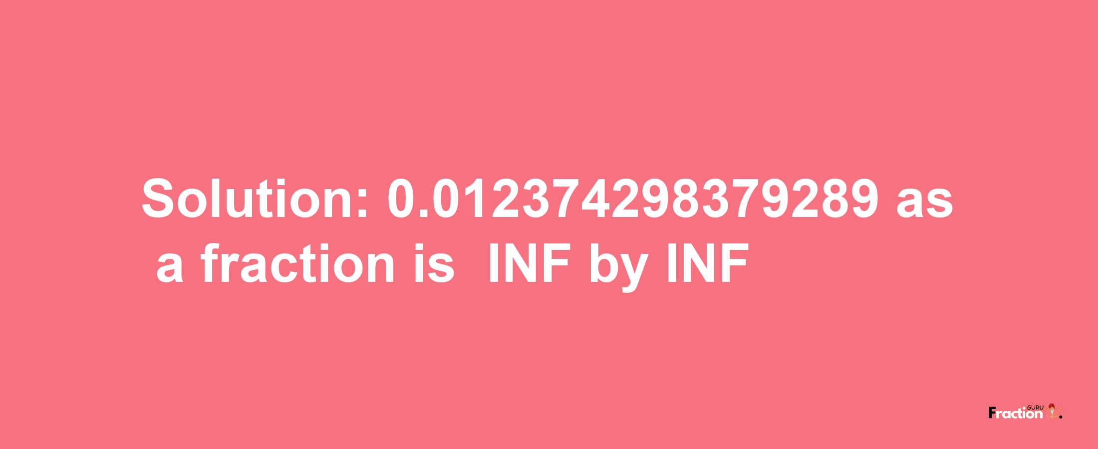 Solution:-0.012374298379289 as a fraction is -INF/INF