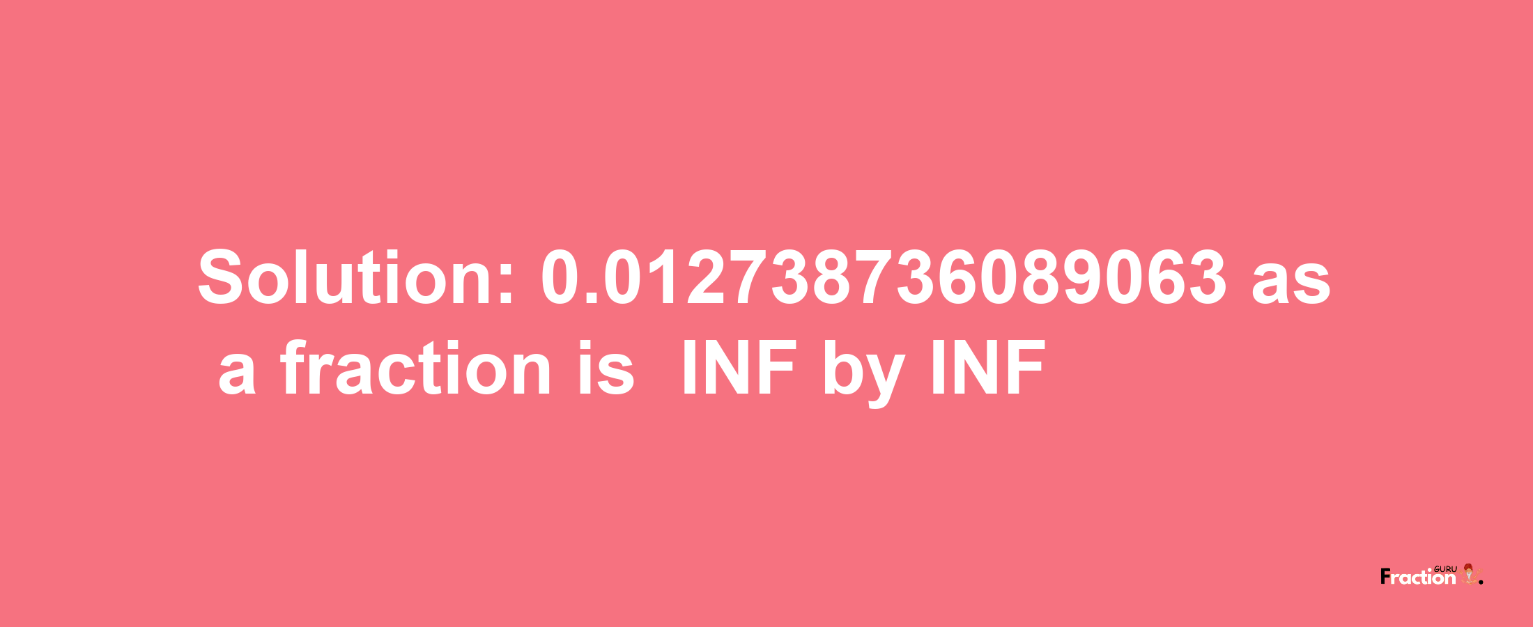 Solution:-0.012738736089063 as a fraction is -INF/INF