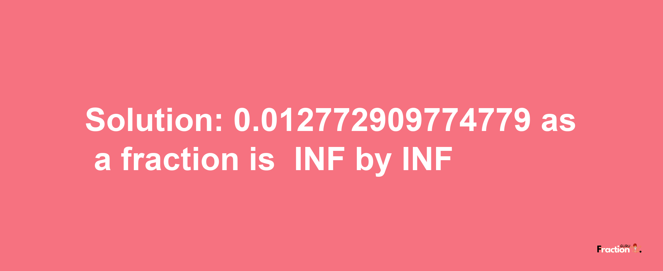 Solution:-0.012772909774779 as a fraction is -INF/INF