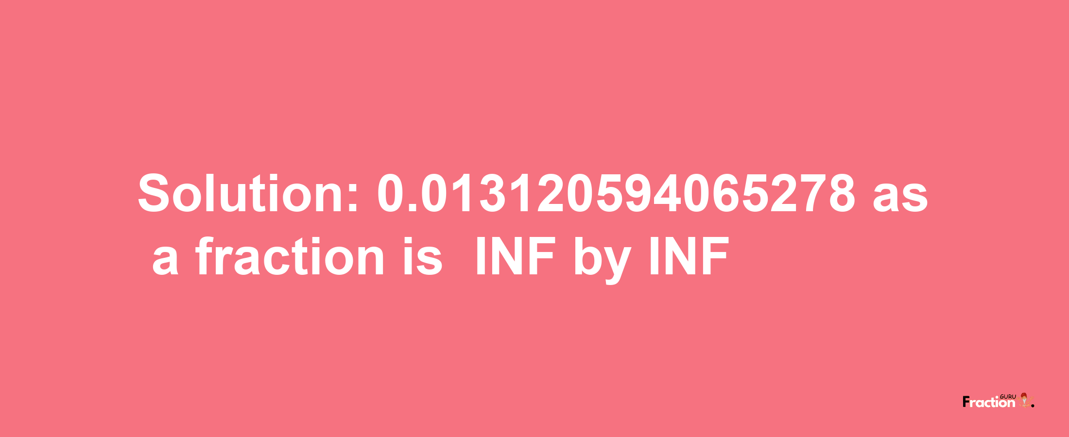 Solution:-0.013120594065278 as a fraction is -INF/INF