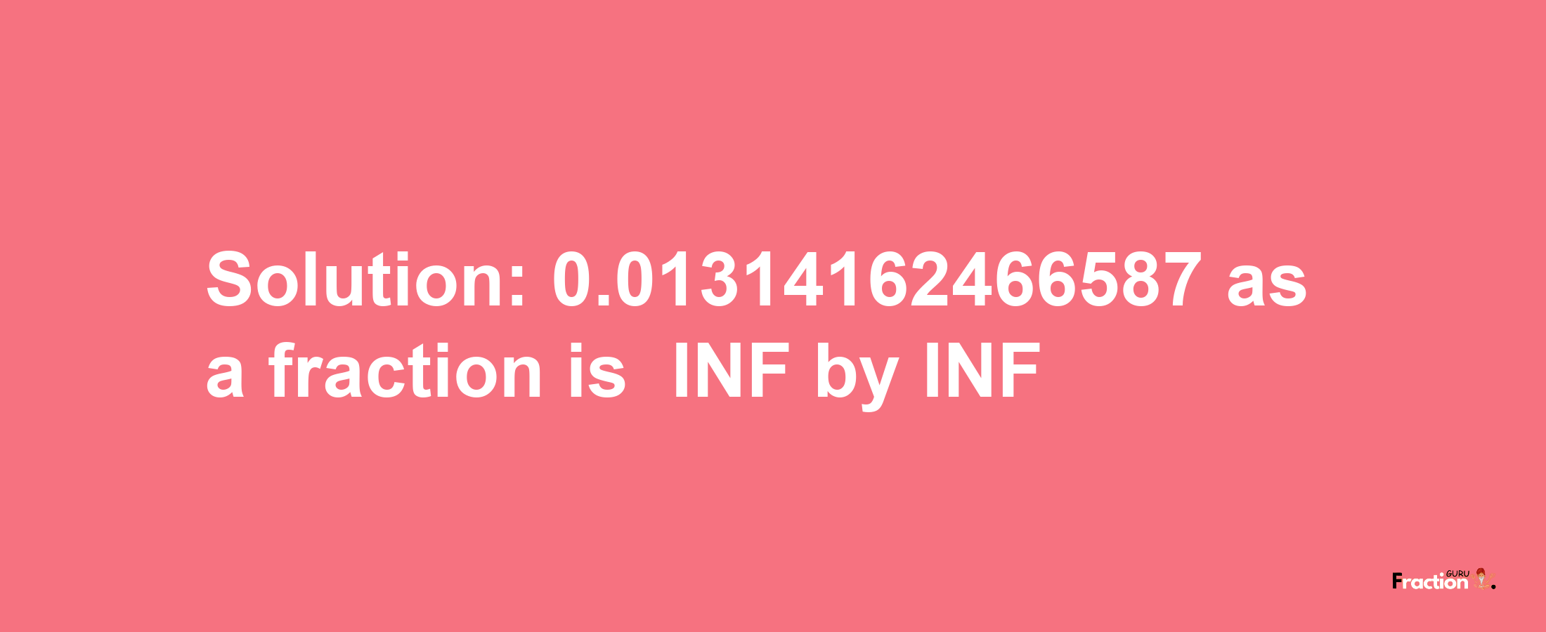 Solution:-0.01314162466587 as a fraction is -INF/INF