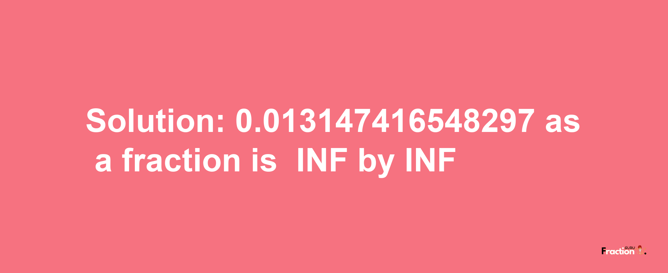 Solution:-0.013147416548297 as a fraction is -INF/INF