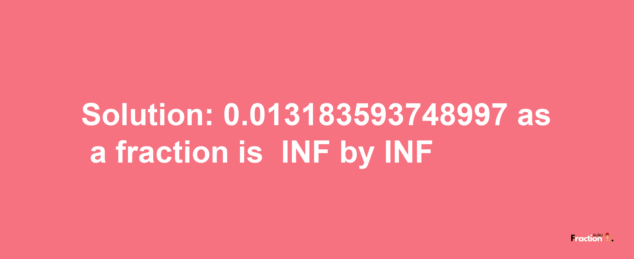 Solution:-0.013183593748997 as a fraction is -INF/INF