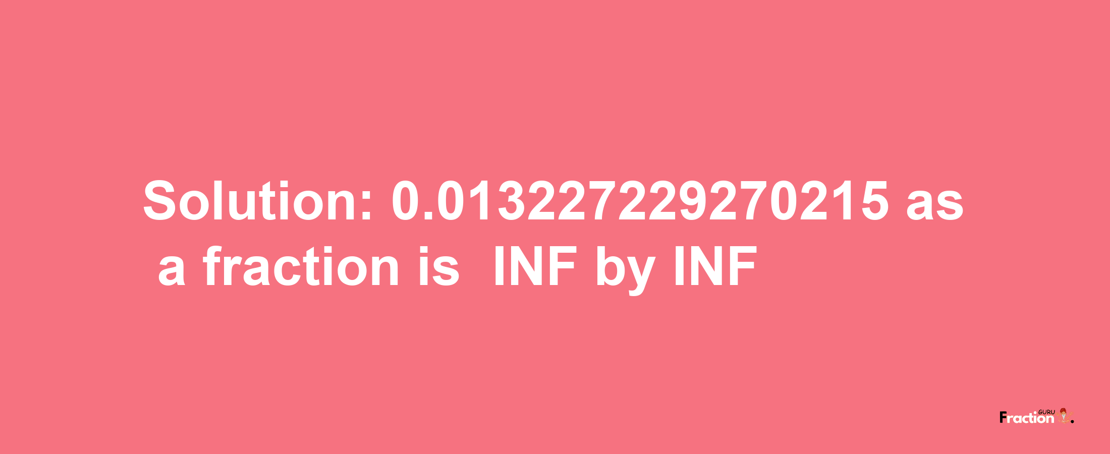 Solution:-0.013227229270215 as a fraction is -INF/INF