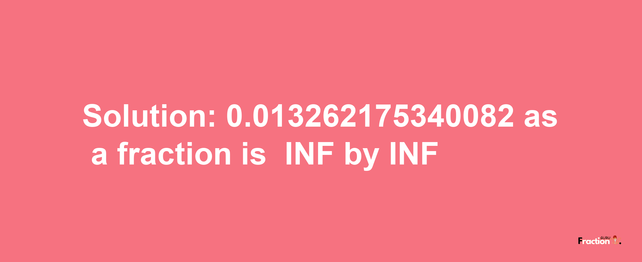 Solution:-0.013262175340082 as a fraction is -INF/INF