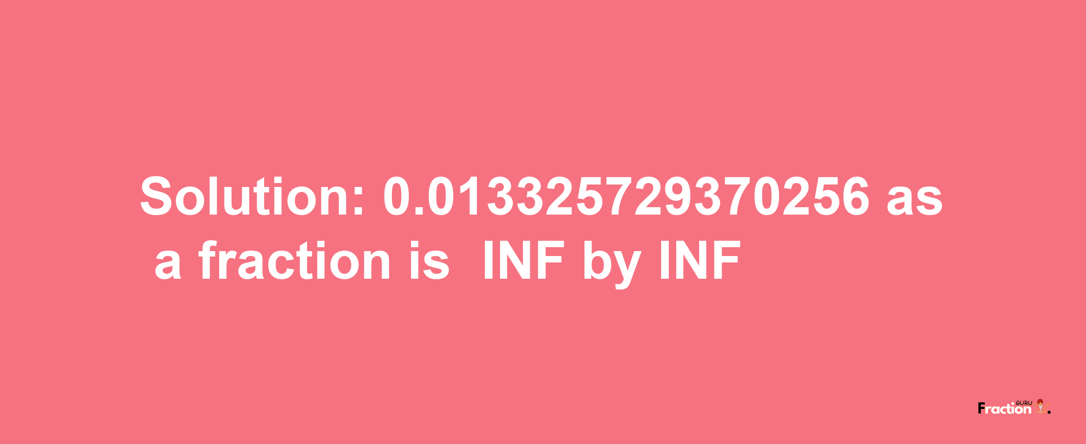 Solution:-0.013325729370256 as a fraction is -INF/INF