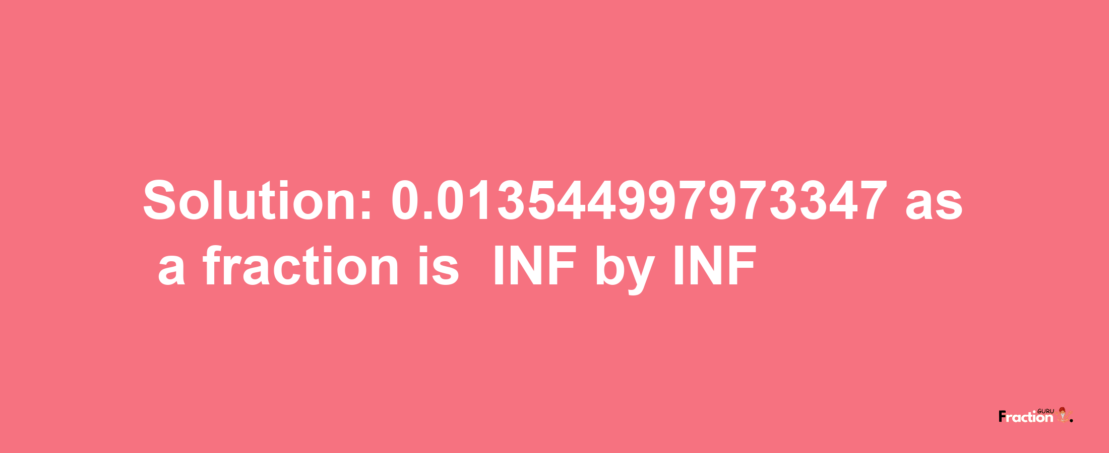 Solution:-0.013544997973347 as a fraction is -INF/INF