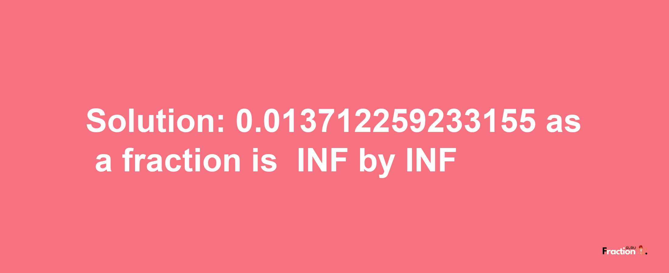 Solution:-0.013712259233155 as a fraction is -INF/INF