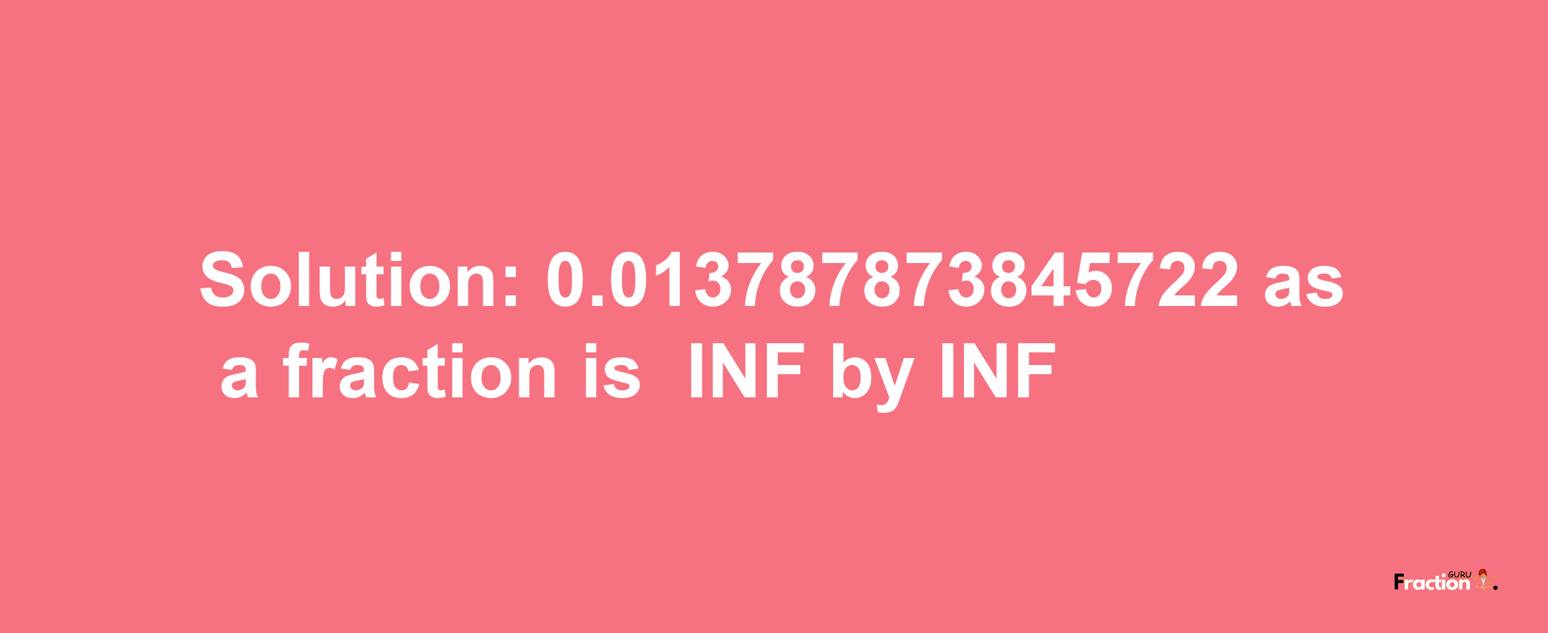 Solution:-0.013787873845722 as a fraction is -INF/INF